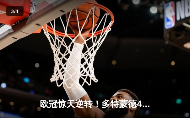 欧冠惊天逆转！多特蒙德4-2绝杀马竞，菲尔克鲁格制胜球点燃威斯特法伦 - 3