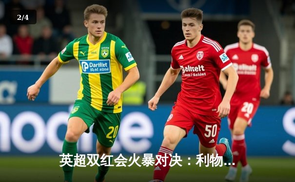 英超双红会火暴对决：利物浦3-1逆转曼联，萨拉赫梅开二度锁定胜局 - 2