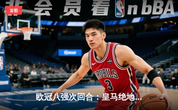 欧冠八强次回合：皇马绝地逆转曼城，点球大战惊险晋级四强