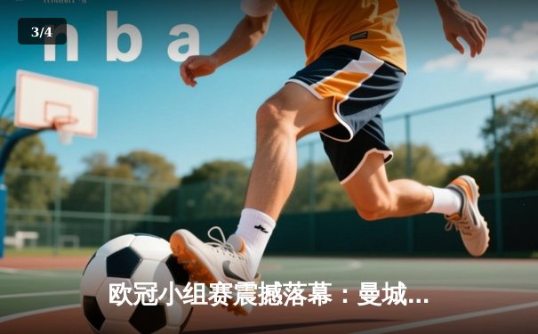 欧冠小组赛震撼落幕：曼城逆转巴萨，哈兰德献帽子戏法 - 3