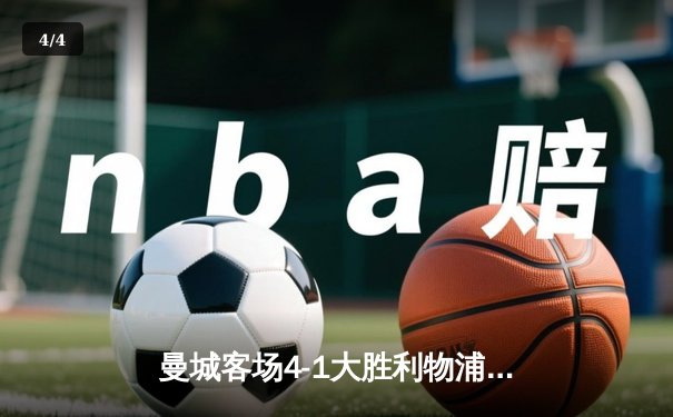 曼城客场4-1大胜利物浦，哈兰德梅开二度领跑射手榜 - 4