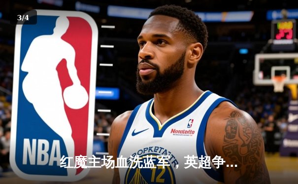 红魔主场血洗蓝军，英超争冠格局再起波澜 - 3