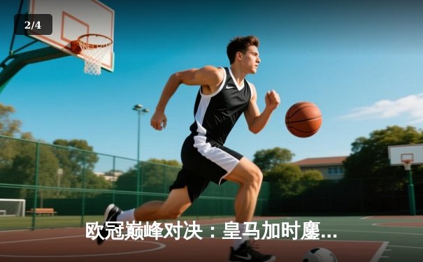 欧冠巅峰对决：皇马加时鏖战逆转曼城，本泽马点射定乾坤 - 2
