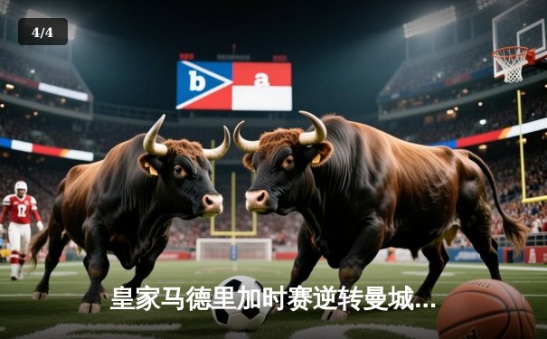 皇家马德里加时赛逆转曼城闯入欧冠决赛 本泽马独造三球成关键先生 - 4