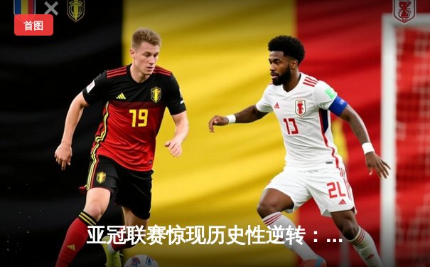 亚冠联赛惊现历史性逆转：利雅得新月5-3绝杀浦和红钻晋级四强
