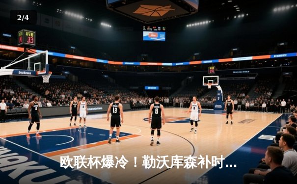 欧联杯爆冷！勒沃库森补时绝平罗马，赛季不败纪录延至49场 - 2