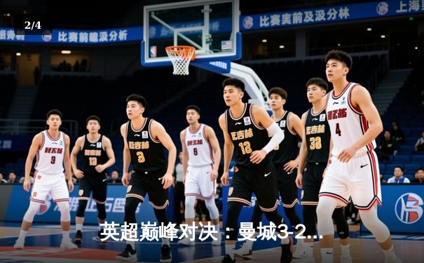 英超巅峰对决：曼城3-2绝杀利物浦，哈兰德双响主宰天王山之战 - 2
